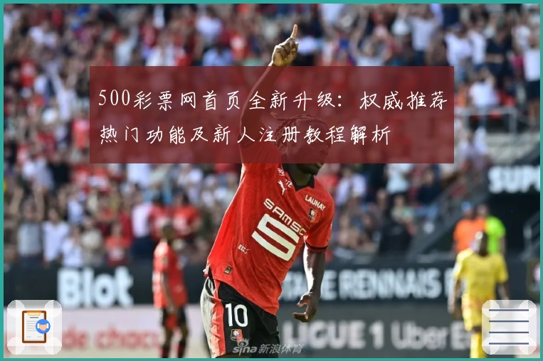 500彩票网首页全新升级：权威推荐热门功能及新人注册教程解析