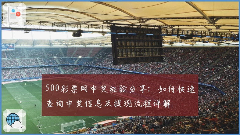 500彩票网中奖经验分享：如何快速查询中奖信息及提现流程详解