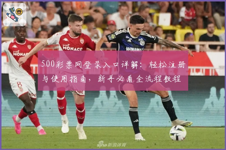500彩票网登录入口详解：轻松注册与使用指南，新手必看全流程教程