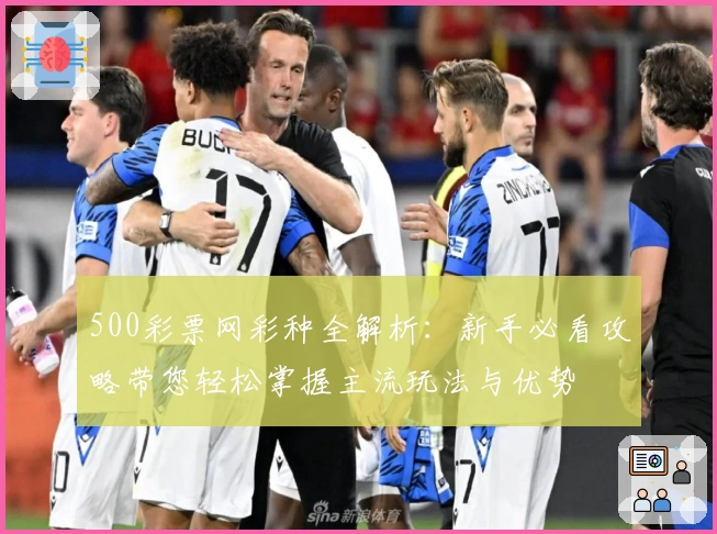500彩票网彩种全解析:新手必看攻略带您轻松掌握主流玩法与优势